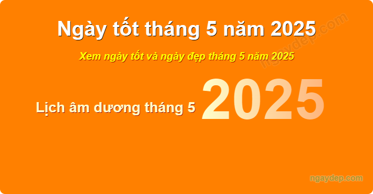 Xem ngày tốt xấu tháng 5 năm 2025