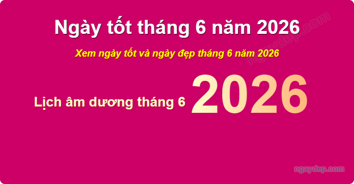 Xem ngày tốt xấu tháng 6 năm 2026