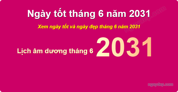 Xem ngày tốt xấu tháng 6 năm 2031