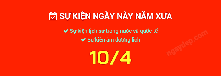 Sự kiện ngày này năm xưa ngày 10/4