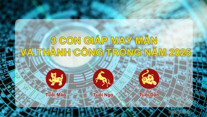 Top 3 con giáp có nhiều may mắn và thành công nhất năm 2025