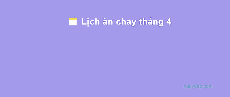 Lịch ăn chay tháng 4 năm 2025