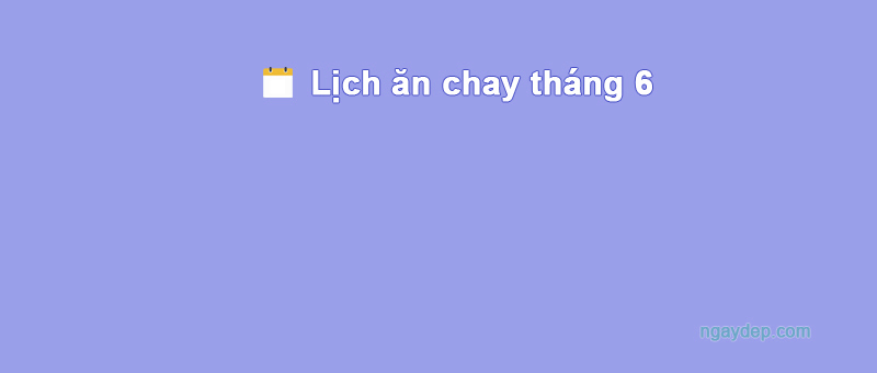 Ngày 4/6/2025 ăn chay hay ăn mặn?