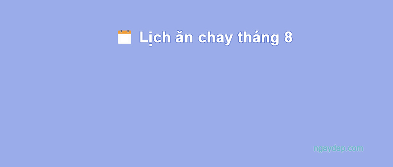 Ngày 20/8/2024 ăn chay hay ăn mặn?