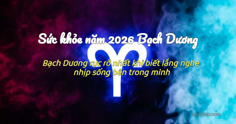 Sức khỏe Bạch Dương 2026 - Lắng nghe nhịp sống bên trong mình