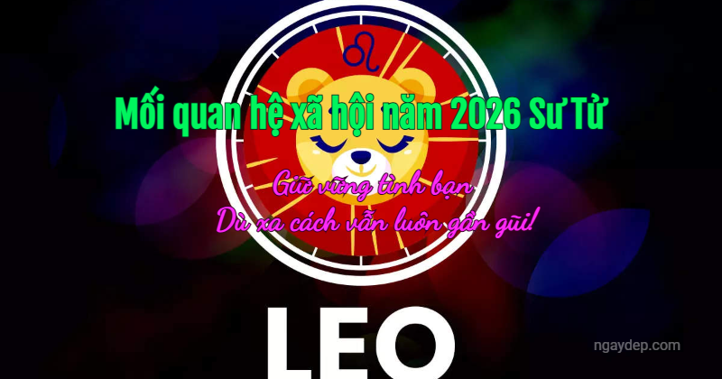 Mối quan hệ xã hội năm 2026: Giữ vững tình bạn - Dù xa cách vẫn luôn gần gũi!